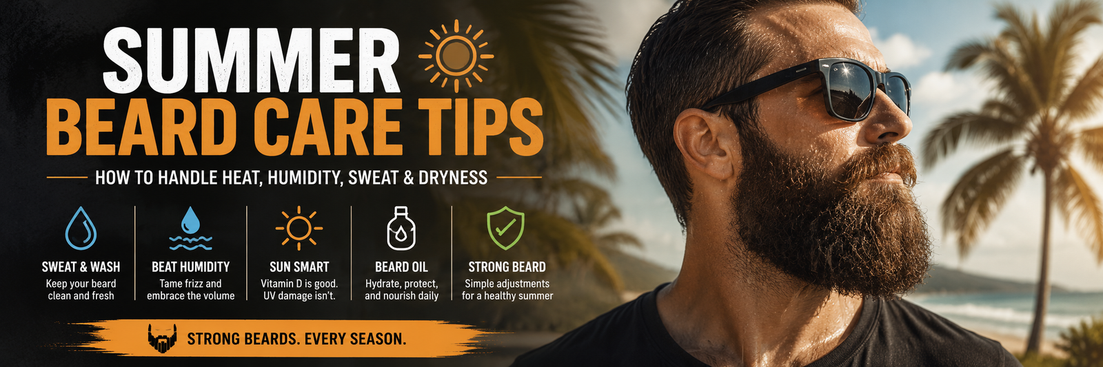 Summer Beard Care Tips: How to Handle Heat, Humidity, Sweat & Dryness